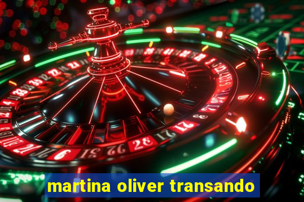 martina oliver transando